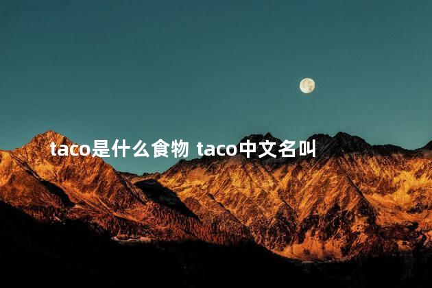 taco是什么食物 taco中文名叫什么